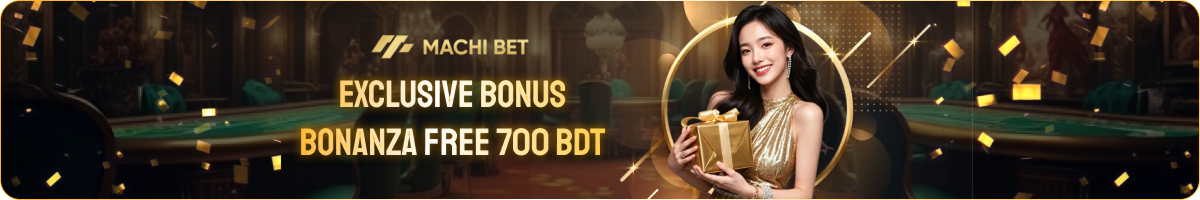 MACHIBET EXCLUSIVE BONUS BONANZA FREE 700 BDT