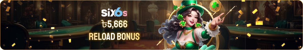 SIX6S6 ৳5,666 RELOAD BONUS